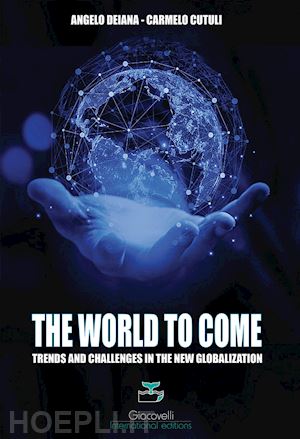 deiana angelo; cutuli carmelo - the world to come. trends and challenges in the new globalization