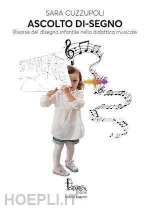 cuzzupoli sara - ascolto di-segno. risorse del disegno infantile nella didattica musicale