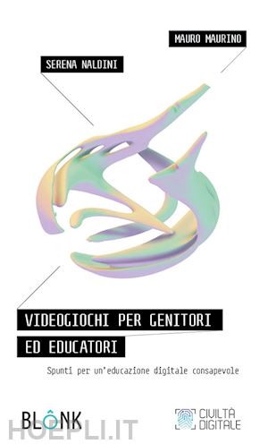 naldini serena; maurino mauro - videogiochi per genitori ed educatori. spunti per un'educazione digitale consapevole