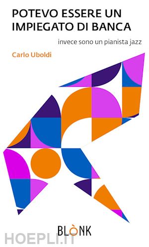 uboldi carlo - potevo essere un impiegato di banca. invece sono un pianista jazz