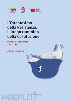 comitato prov. anpi matera, spi cgil matera, flc cgil matera(curatore) - l'ottantesimo della resistenza, il lungo cammino della costituzione. matera 21 settembre 1943-2023. atti del convegno