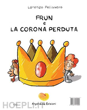 pelissero lorenzo - frun e la corona perduta. ediz. per la scuola