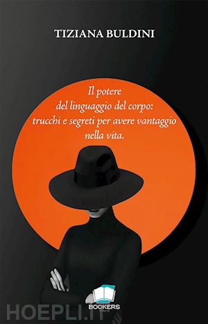 buldini tiziana - potere del linguaggio del corpo: trucchi e segreti per avere vantaggio nella vit