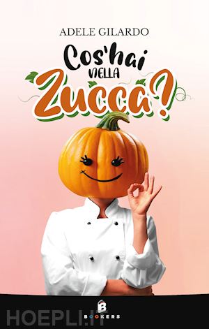 gilardo adele - cos'hai nella zucca? nuova ediz.