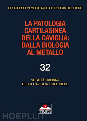  - patologia cartilaginea della caviglia. dalla biologia al metallo. ediz. illustra