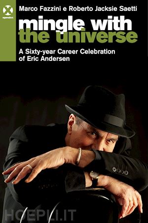 fazzini marco; saetti roberto jacksie - mingle with the universe. a sixty-year career celebration of eric andersen. ediz