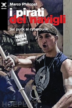 philopat marco - i pirati dei navigli. dal punk al cyberpunk