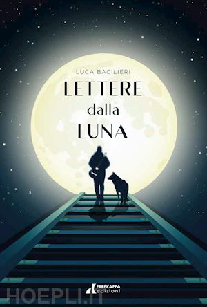 bacilieri luca - lettere dalla luna. questo non è il mio cielo