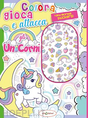  - colora gioca attacca gli unicorni. activity book con puffy stickers. ediz. illustrata