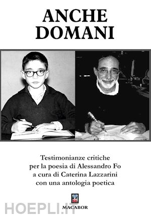 lazzarini c.(curatore) - anche domani. testimonianze critiche per la poesia di alessandro fo