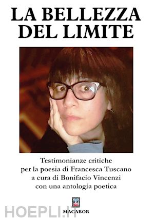 vincenzi b.(curatore) - la bellezza del limite. testimonianze critiche per la poesia di francesca tuscano