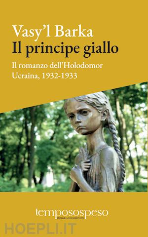 barka vasy'l - il principe giallo. il romanzo dell'holodomor. ucraina, 1931-1933