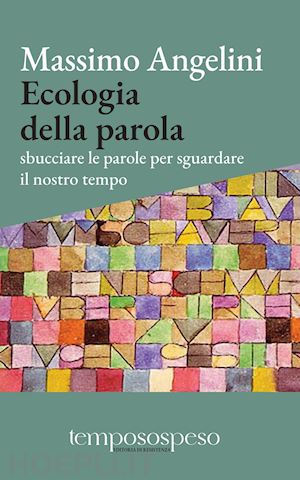 angelini massimo - ecologia della parola. sbucciare le parole per sguardare il nostro tempo