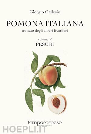 gallesio giorgio; angelini massimo (curatore) edit.) - pomona italiana, trattato degli alberi fruttiferi vol. v - peschi