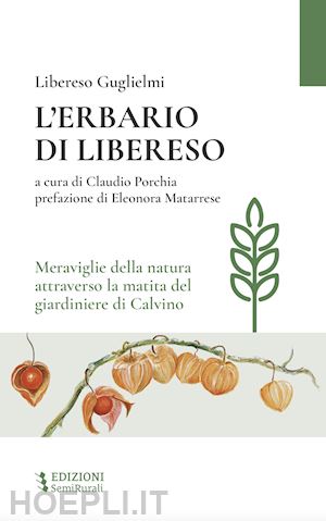 guglielmi libereso; porchia c. (curatore) - erbario di libereso. meraviglie della natura attraverso la matita del giardinier