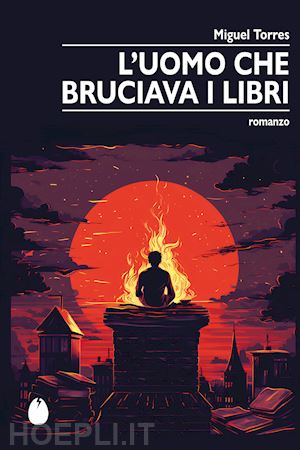 torres miguel - l'uomo che bruciava i libri