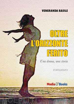 basile veneranda - oltre l'orizzonte ferito. una donna, una storia