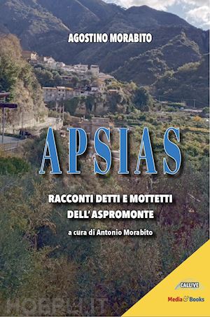 morabito agostino - apsias. racconti detti e mottetti dell'aspromonte