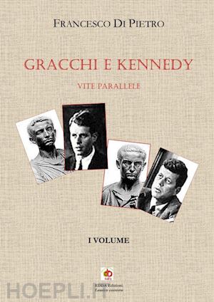 di pietro francesco - gracchi e kennedy. vite parallele. nuova ediz.. vol. 1