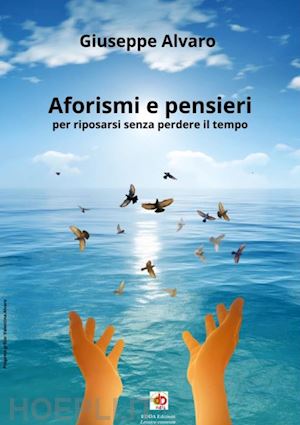 alvaro giuseppe - aforismi e pensieri. per riposarsi senza perdere il tempo