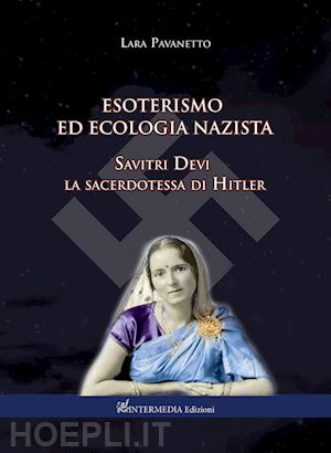 pavanetto lara - esoterismo ed ecologia nazista. savitri devi sacerdotessa di hitler