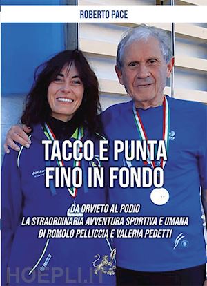 pace roberto - tacco e punta fino in fondo. da orvieto al podio la straordinaria avventura sportiva e umana di romolo pelliccia e valeria pedetti