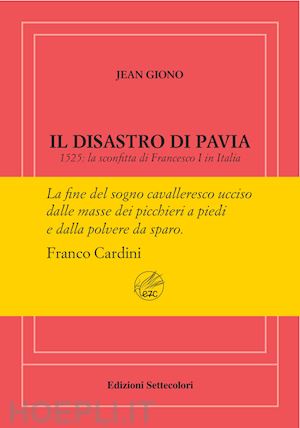 giono jean - disastro di pavia. 1525: la sconfitta di francesco i in italia. ediz. numerata (