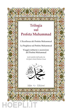  - trilogia sul profeta muhammad: l'eccellenza del profeta muhammad-la preghiera sul profeta muhammad-viaggio notturno e ascensione del profeta muhammad