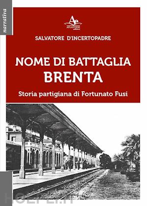 d'incertopadre salvatore - nome di battaglia brenta. storia partigiana di fortunato fusi