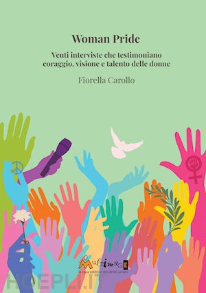 carollo fiorella - woman pride. venti interviste che testimoniano coraggio, visione e talento delle donne