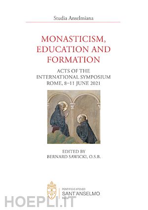 sawicki b.(curatore) - monasticism, education and formation (acts of the international symposium, rome, 8-11 june 2021)