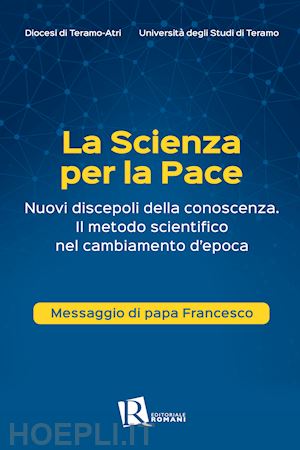 diocesi di teramo atri(curatore) - la scienza per la pace. nuovi discepoli della conoscenza. il metodo scientifico nel cambiamento d'epoca. messaggio di papa francesco