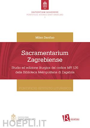 dancuo milan - sacramentarium zagrebiense. studio ed edizione liturgica del codice mr 126 della biblioteca metropolitana di zagabria