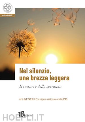 associazione italiana pastorale sanitaria(curatore) - nel silenzio, una brezza leggera. il sussurro della speranza