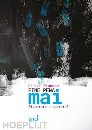 pianese pietro - fine pena mai. disperare o sperare?