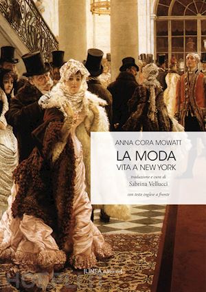 mowatt anna cora - la moda. vita a new york. testo inglese a fronte