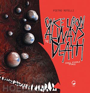 rotelli pietro - once upon always the death. dieci piccole storie