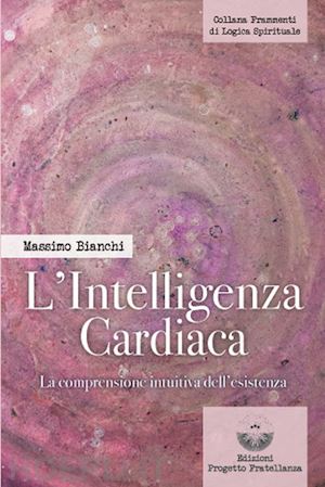 bianchi massimo - l'intelligenza cardiaca. la comprensione intuitiva dell'esistenza