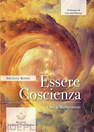 moroni emiliano - essere coscienza. oltre la matrix virtuale