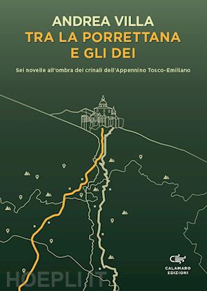 villa andrea; calamaro edizioni (curatore) - tra la porrettana e gli dei. sei novelle all'ombra dei crinali dell'appennino to