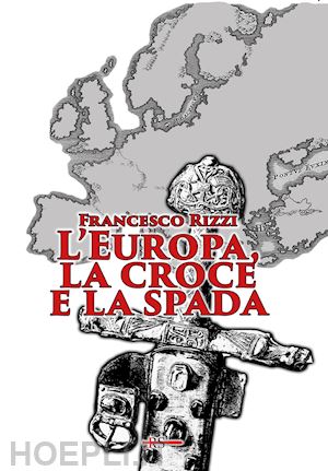 rizzi francesco - l'europa, la croce e la spada
