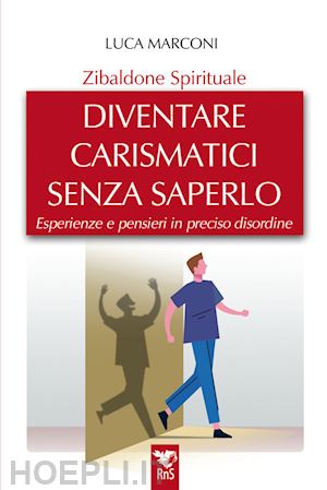 marconi luca - zibaldone spirituale. diventare carismatici senza saperlo. esperienze e pensieri in preciso disordine