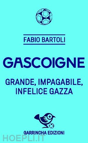 bartoli fabio - gascoigne - grande, impagabile, infelice gazza