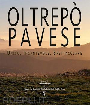 balduzzi elisabetta; ballerini carlo; conti guido - oltrepò pavese. unico, incantevole, spettacolare. ediz. italiana e inglese