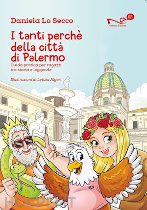 lo secco daniela - i tanti perché della città di palermo. guida pratica per ragazzi tra storia e leggende