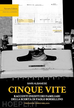 albanese mari - cinque vite. racconti inediti dei familiari della scorta di paolo borsellino