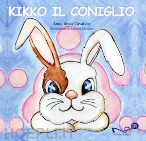 cavataio anna ilenia - kikko il coniglio. ediz. illustrata