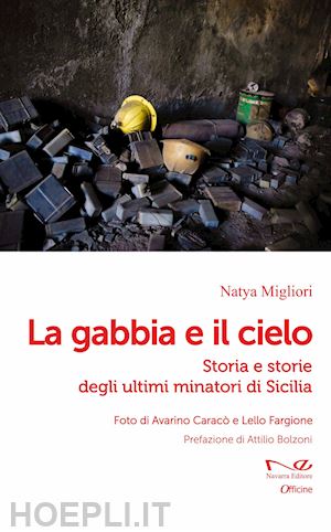 migliori natya - la gabbia e il cielo. storia e storie degli ultimi minatori di siciliane