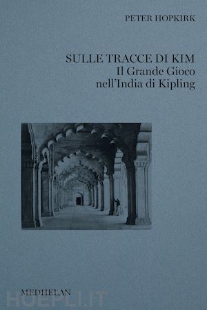 hopkirk peter - sulle tracce di kim. il grande gioco nell'india di kipling