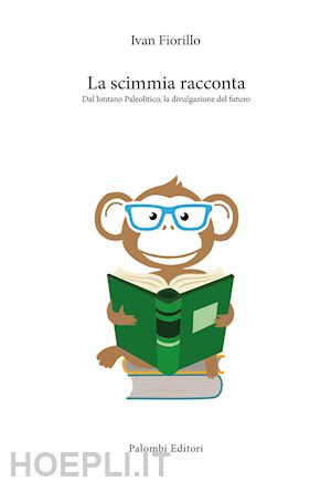 fiorillo ivan - la scimmia racconta. dal lontano paleolitico, la divulgazione del futuro